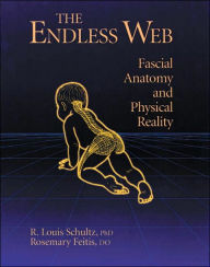 Title: The Endless Web: Fascial Anatomy and Physical Reality, Author: R. Louis Schultz Ph.D.