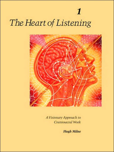 The Heart of Listening, Volume 1: A Visionary Approach to Craniosacral Work