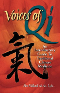 Title: Voices of Qi: An Introductory Guide to Traditional Chinese Medicine, Author: Alex Holland