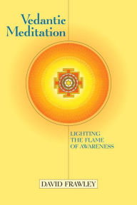 Title: Vedantic Meditation: Lighting the Flame of Awareness, Author: David Frawley