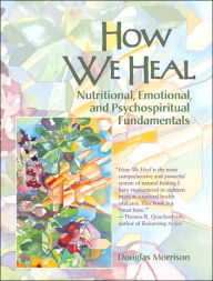 How We Heal: Nutritional, Emotional and Psychospiritual Fundamentals
