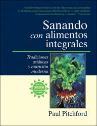 Title: Sanando con alimentos integrales: Tradiciones asiáticas y nutritión moderna, Author: Paul Pitchford