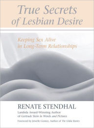 Title: True Secrets of Lesbian Desire: Keeping Sex Alive in Long-Term Relationships, Author: Renate Stendhal