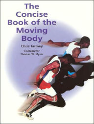 Title: The Concise Book of the Moving Body, Author: Chris Jarmey