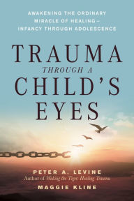 Title: Trauma Through a Child's Eyes: Awakening the Ordinary Miracle of Healing, Author: Peter A. Levine Ph.D.