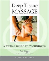 Title: Deep Tissue Massage, Revised Edition: A Visual Guide to Techniques, Author: Art Riggs