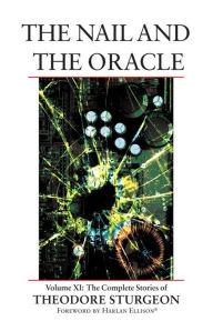 Title: The Nail and the Oracle: The Complete Stories of Theodore Sturgeon, Author: Theodore Sturgeon