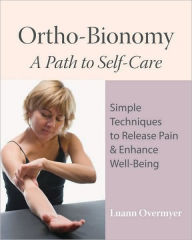 Title: Ortho-Bionomy: A Path to Self-Care, Author: Luann Overmyer