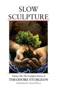 Slow Sculpture: The Complete Stories of Theodore Sturgeon