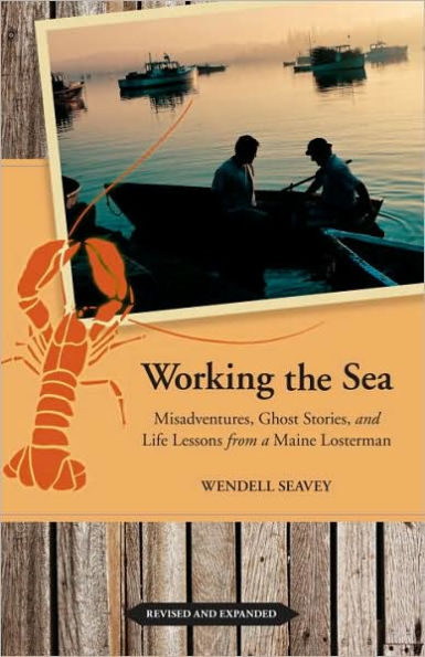 Working the Sea, Updated and Expanded: Misadventures, Ghost Stories, and Life Lessons from a Maine Lobsterman