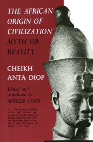 Title: The African Origin of Civilization: Myth or Reality / Edition 1, Author: Cheikh Anta Diop