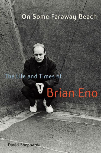 On Some Faraway Beach: The Life and Times of Brian Eno