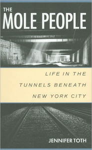 Title: The Mole People: Life in the Tunnels Beneath New York City, Author: Jennifer Toth