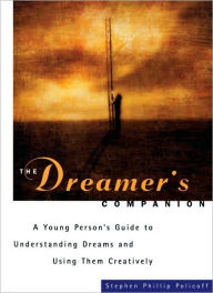 Title: The Dreamer's Companion: A Young Person's Guide to Understanding Dreams and Using Them Creatively, Author: Stephen Phillip Policoff