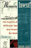 Title: Women Invent!: Two Centuries of Discoveries That Have Shaped Our World, Author: Susan Casey
