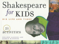 Title: Shakespeare for Kids: His Life and Times, 21 Activities, Author: Colleen Aagesen