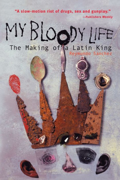 My Bloody Life: The Making of a Latin King by Reymundo Sanchez