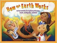 Title: How the Earth Works: 60 Fun Activities for Exploring Volcanoes, Fossils, Earthquakes, and More, Author: Michelle O'Brien-Palmer