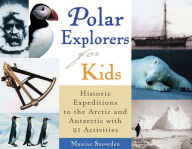 Title: Polar Explorers for Kids: Historic Expeditions to the Arctic and Antarctic with 21 Activities, Author: Maxine Snowden
