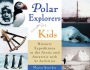 Polar Explorers for Kids: Historic Expeditions to the Arctic and Antarctic with 21 Activities