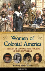 Title: Women of Colonial America: 13 Stories of Courage and Survival in the New World, Author: Brandon Marie Miller