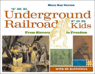 Title: The Underground Railroad for Kids: From Slavery to Freedom with 21 Activities, Author: Mary Kay Carson
