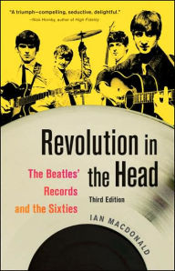 Title: Revolution in the Head: The Beatles' Records and the Sixties / Edition 3, Author: Ian MacDonald