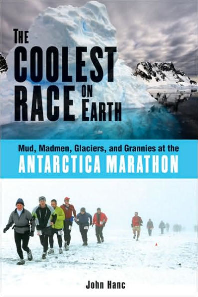 The Coolest Race on Earth: Mud, Madmen, Glaciers, and Grannies at the Antarctica Marathon