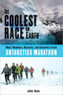 The Coolest Race on Earth: Mud, Madmen, Glaciers, and Grannies at the Antarctica Marathon