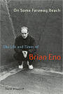 On Some Faraway Beach: The Life and Times of Brian Eno