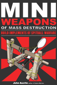 Title: Mini Weapons of Mass Destruction: Build Implements of Spitball Warfare, Author: John Austin