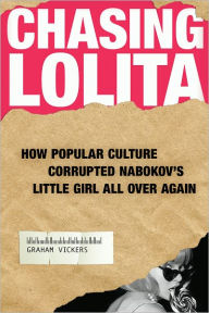 Title: Chasing Lolita: How Popular Culture Corrupted Nabokov's Little Girl All Over Again, Author: Graham Vickers