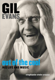 Title: Gil Evans: Out of the Cool: His Life and Music, Author: Stephanie Stein Crease