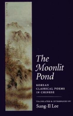 The Moonlit Pond: Korean Classical Poems in Chinese