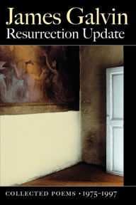 Title: Resurrection Update: Collected Poems, 1975-1997, Author: James Galvin