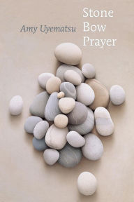 Title: Stone Bow Prayer, Author: Amy Uyematsu