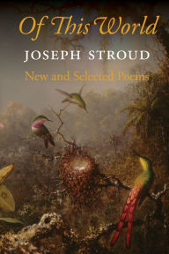 Title: Of This World: New and Selected Poems, Author: Joseph Stroud