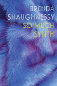 Title: So Much Synth, Author: Brenda Shaughnessy