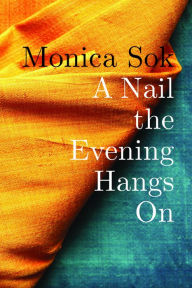 Title: A Nail the Evening Hangs On, Author: Monica Sok
