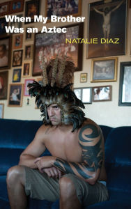 Title: When My Brother Was an Aztec, Author: Natalie Diaz