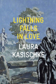 Title: Lightning Falls in Love, Author: Laura Kasischke