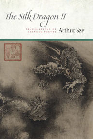 Title: The Silk Dragon II: Translations of Chinese Poetry, Author: Arthur Sze