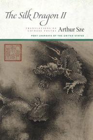 Title: The Silk Dragon II: Translations of Chinese Poetry, Author: Arthur Sze