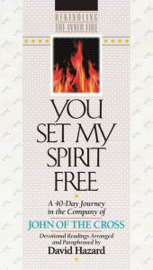 Title: You Set My Spirit Free: A 40-Day Journey in the Company of John of the Cross, Author: John of the Cross