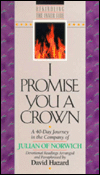 I Promise You a Crown: A 40-Day Journey in the Company of Julian of Norwich: Devotional Readings (Rekindling the Inner Fire Series)