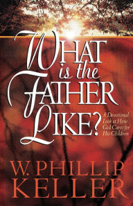 What Is the Father Like?: A Devotional Look at How God Cares for His Children