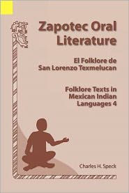 Title: Zapotec Oral Literature: El Folklore de San Lorenzo, Folklore Texts in Mexican Indian Languages 4, Author: Charles H Speck