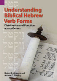 Title: Understanding Biblical Hebrew Verb Forms: Distribution and Function across Genres, Author: Robert E Longacre