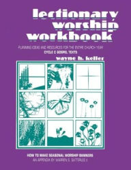 Title: Lectionary Worship Workbook: Planning Ideas and Resources for the Entire Church Year (Cycle C Gospel Texts), Author: Wayne H Keller