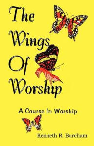 Title: Wings of Worship: A Course in Worship, Author: Kenneth R Burcham